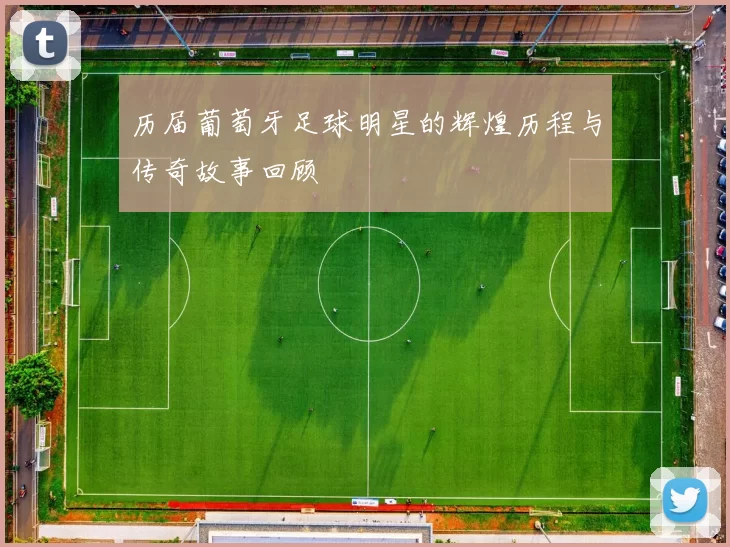 历届葡萄牙足球明星的辉煌历程与传奇故事回顾