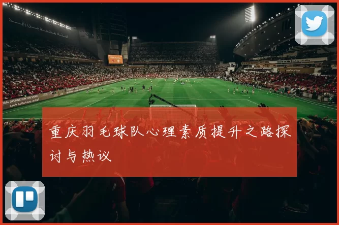 重庆羽毛球队心理素质提升之路探讨与热议