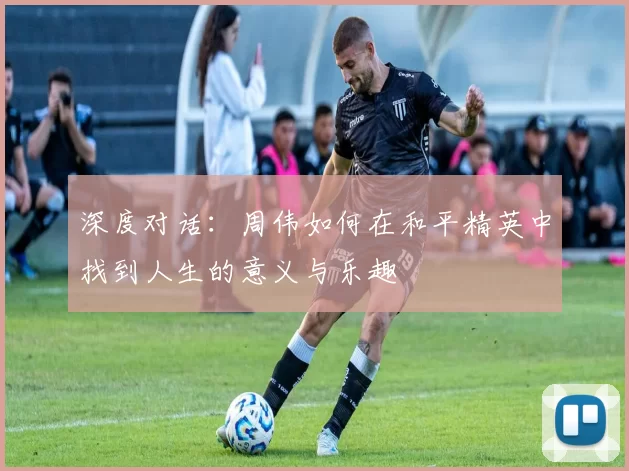 深度对话：周伟如何在和平精英中找到人生的意义与乐趣