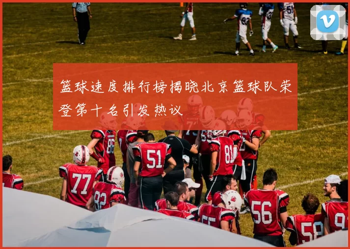 篮球速度排行榜揭晓北京篮球队荣登第十名引发热议